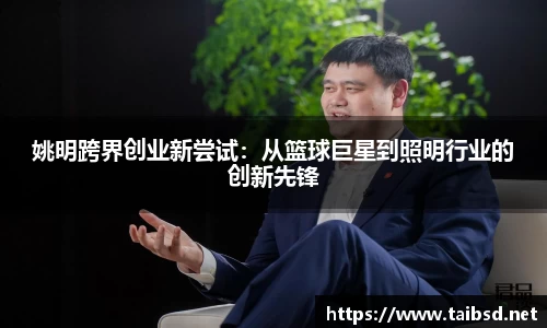 姚明跨界创业新尝试：从篮球巨星到照明行业的创新先锋