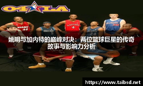 姚明与加内特的巅峰对决：两位篮球巨星的传奇故事与影响力分析